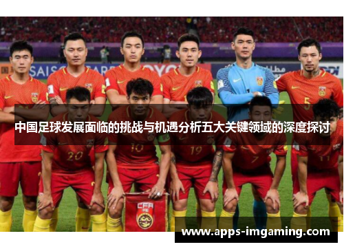 中国足球发展面临的挑战与机遇分析五大关键领域的深度探讨