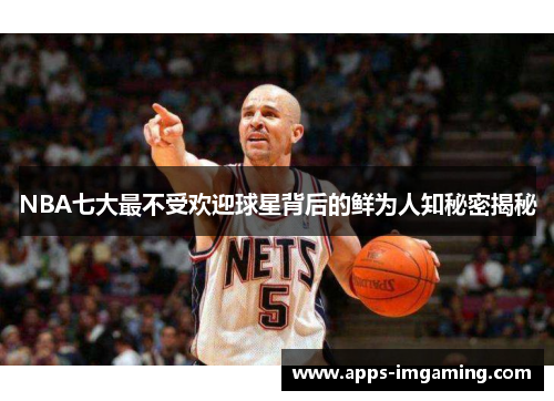 NBA七大最不受欢迎球星背后的鲜为人知秘密揭秘